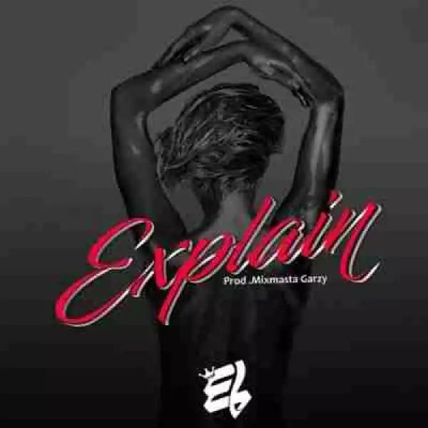 E.L - Explain (Prod. By MixMasta Garzy)